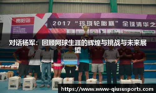 对话杨军：回顾网球生涯的辉煌与挑战与未来展望